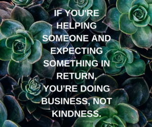 if-yourehelping-someone-and-expecting-something-in-return-youre-doing-business-nit-kindness